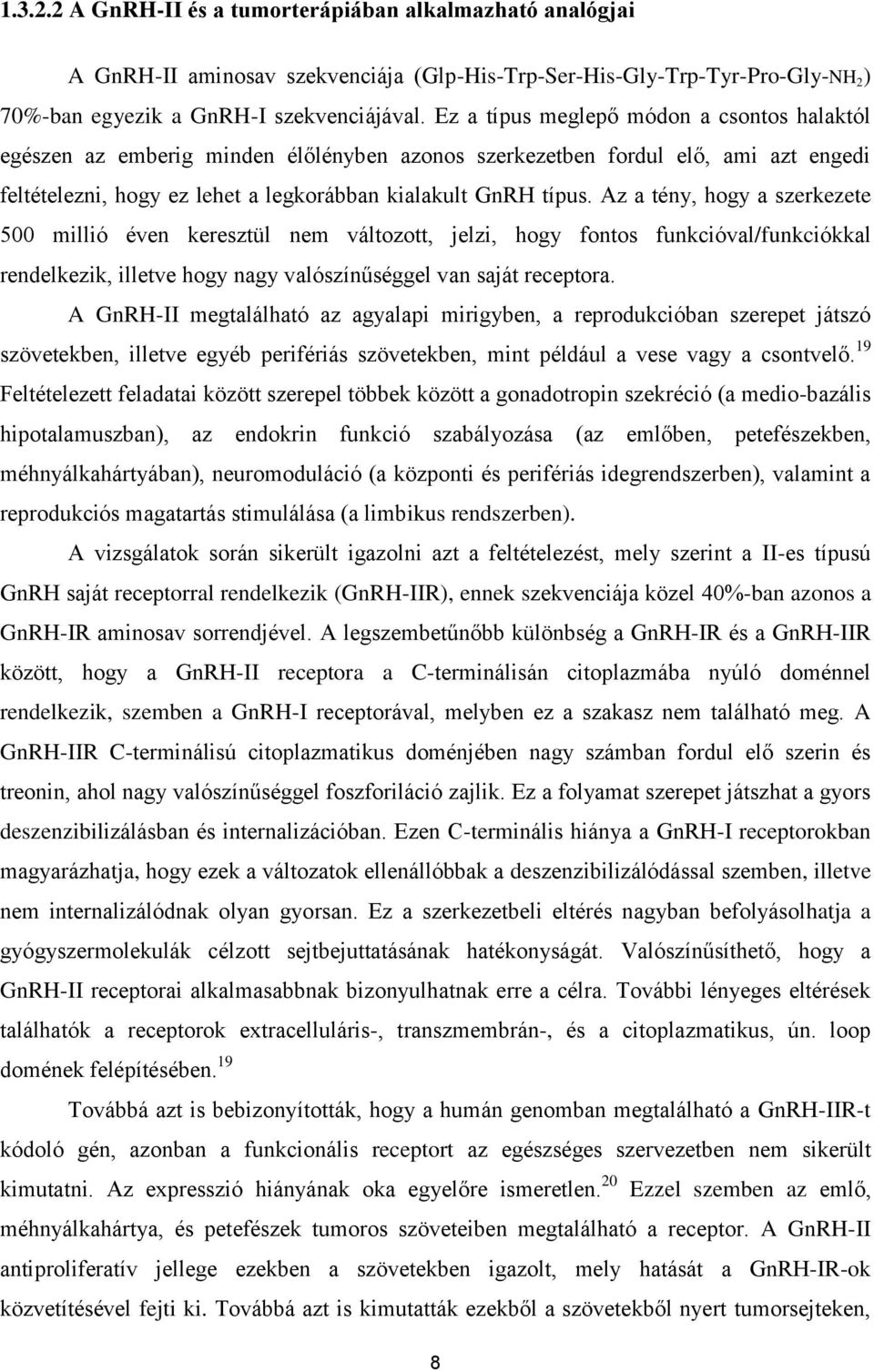 Az a tény, hogy a szerkezete 500 millió éven keresztül nem változott, jelzi, hogy fontos funkcióval/funkciókkal rendelkezik, illetve hogy nagy valószínűséggel van saját receptora.