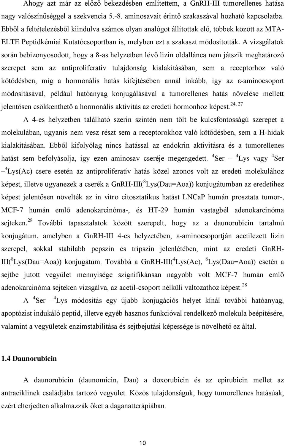 A vizsgálatok során bebizonyosodott, hogy a 8-as helyzetben lévő lizin oldallánca nem játszik meghatározó szerepet sem az antiproliferatív tulajdonság kialakításában, sem a receptorhoz való