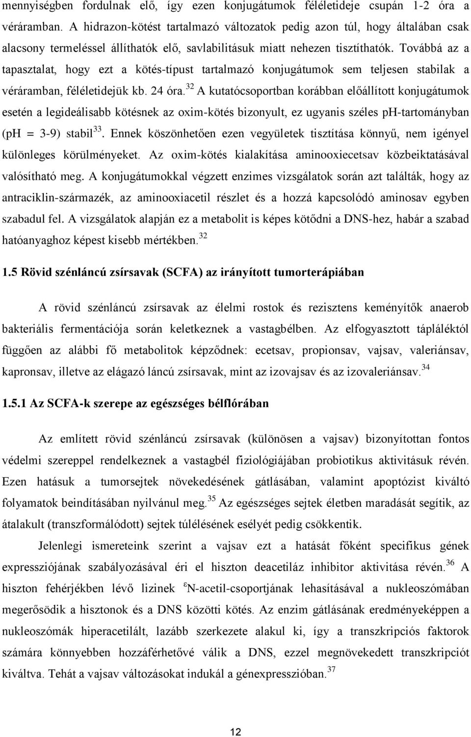 Továbbá az a tapasztalat, hogy ezt a kötés-típust tartalmazó konjugátumok sem teljesen stabilak a véráramban, féléletidejük kb. 24 óra.