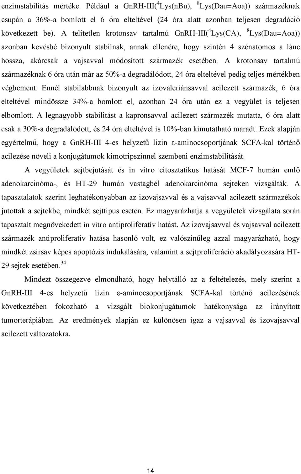 származék esetében. A krotonsav tartalmú származéknak 6 óra után már az 50%-a degradálódott, 24 óra elteltével pedig teljes mértékben végbement.