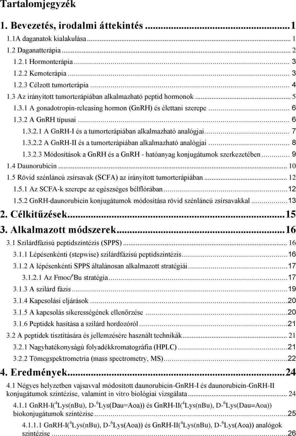 .. 7 1.3.2.2 A GnRH-II és a tumorterápiában alkalmazható analógjai... 8 1.3.2.3 Módosítások a GnRH és a GnRH - hatóanyag konjugátumok szerkezetében... 9 1.4 Daunorubicin... 10 1.