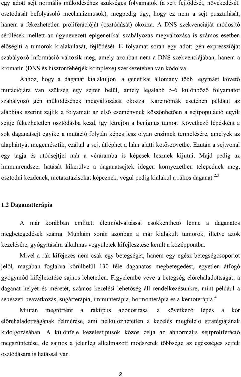 E folyamat során egy adott gén expresszióját szabályozó információ változik meg, amely azonban nem a DNS szekvenciájában, hanem a kromatin (DNS és hisztonfehérjék komplexe) szerkezetében van kódolva.