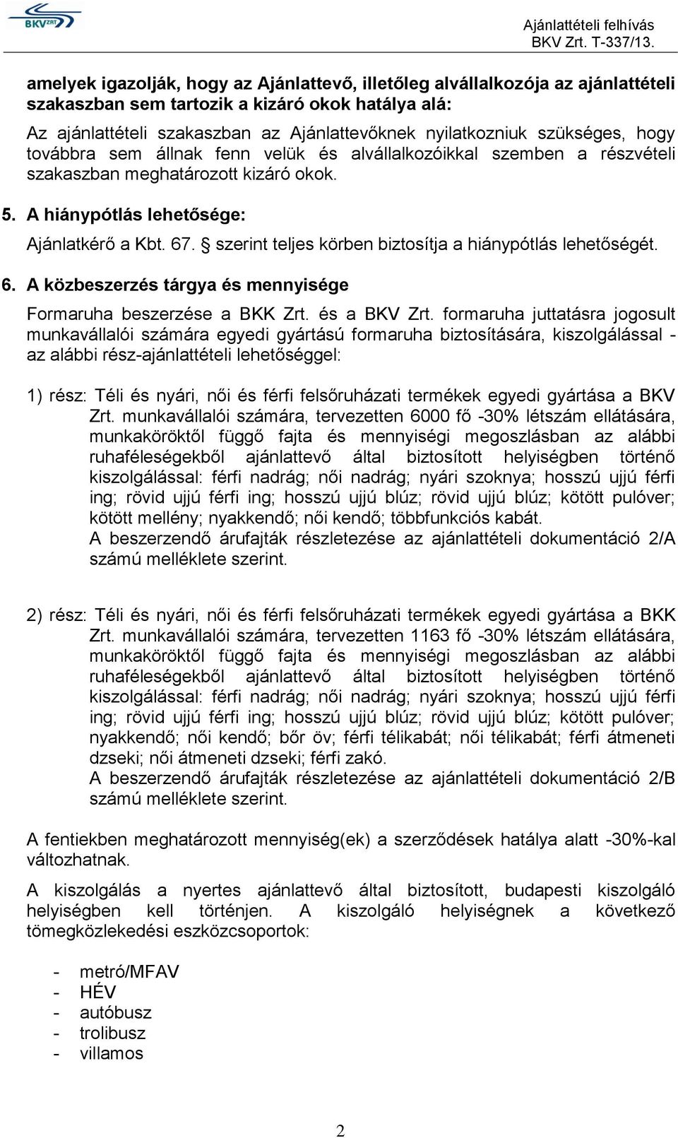 szerint teljes körben biztosítja a hiánypótlás lehetőségét. 6. A közbeszerzés tárgya és mennyisége Formaruha beszerzése a BKK Zrt. és a BKV Zrt.