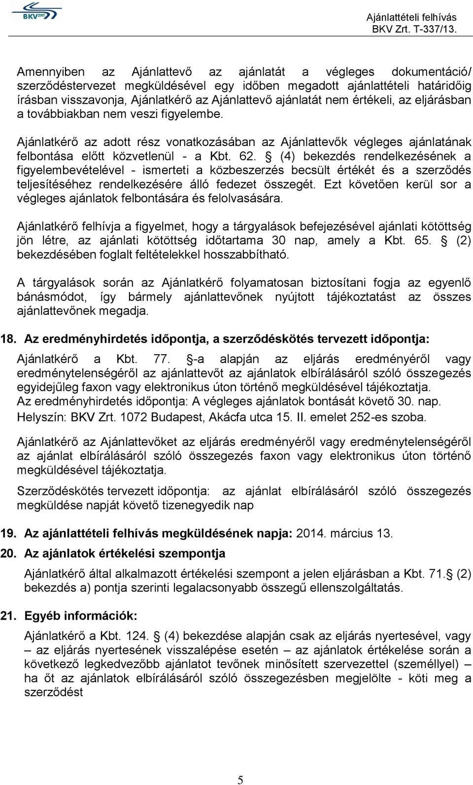 (4) bekezdés rendelkezésének a figyelembevételével - ismerteti a közbeszerzés becsült értékét és a szerződés teljesítéséhez rendelkezésére álló fedezet összegét.