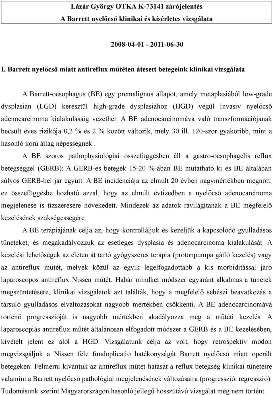 dysplasiához (HGD) végül invasiv nyelőcső adenocarcinoma kialakulásáig vezethet. A BE adenocarcinomává való transzformációjának becsült éves rizikója 0,2 % és 2 % között változik, mely 30 ill.