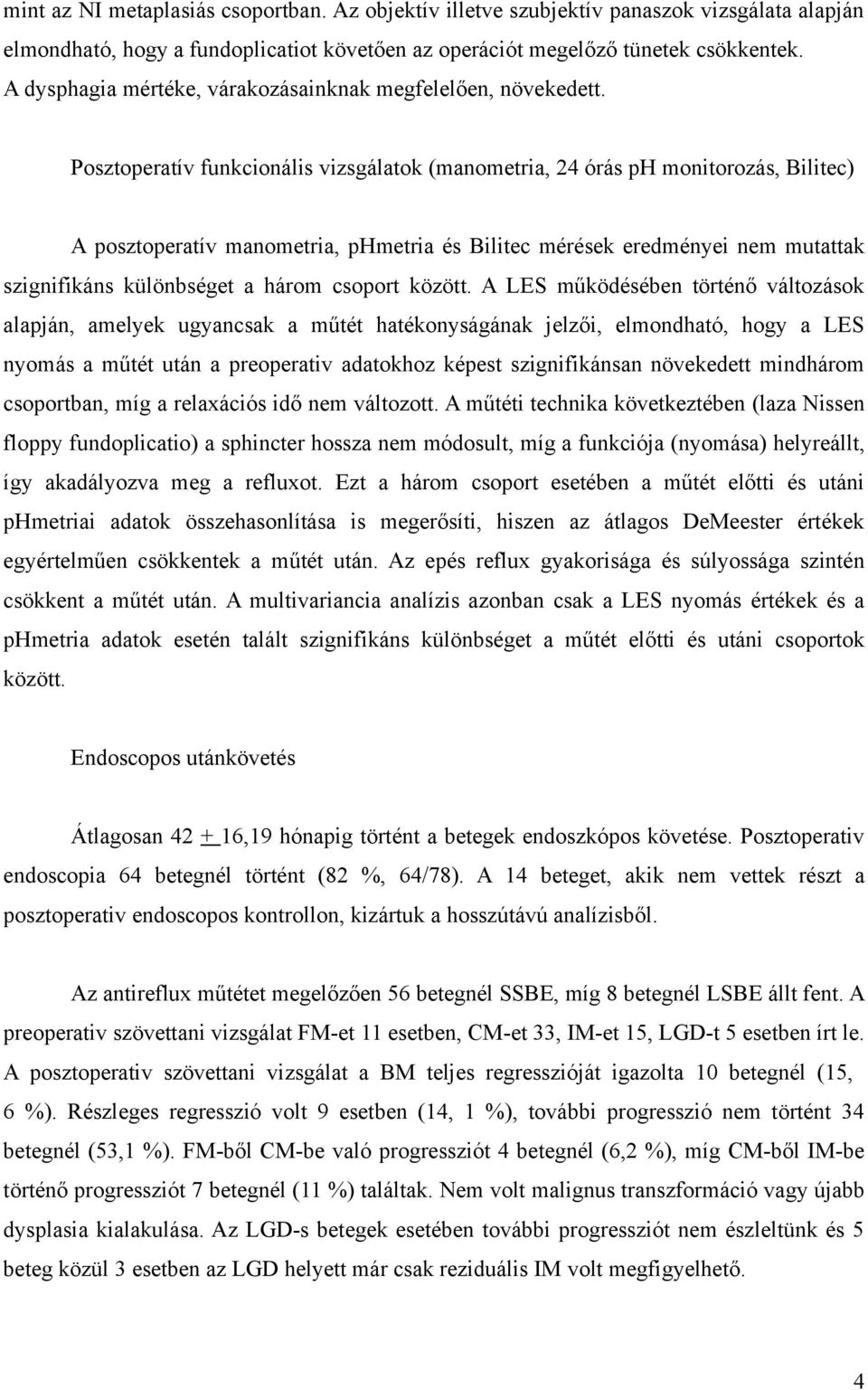 Posztoperatív funkcionális vizsgálatok (manometria, 24 órás ph monitorozás, Bilitec) A posztoperatív manometria, phmetria és Bilitec mérések eredményei nem mutattak szignifikáns különbséget a három