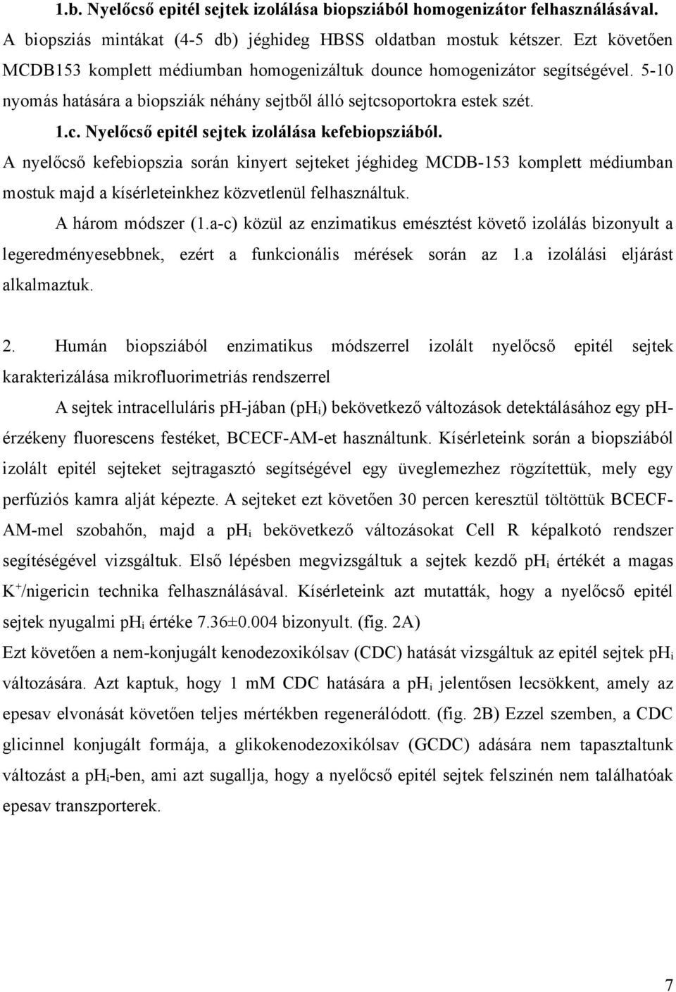 A nyelőcső kefebiopszia során kinyert sejteket jéghideg MCDB-153 komplett médiumban mostuk majd a kísérleteinkhez közvetlenül felhasználtuk. A három módszer (1.