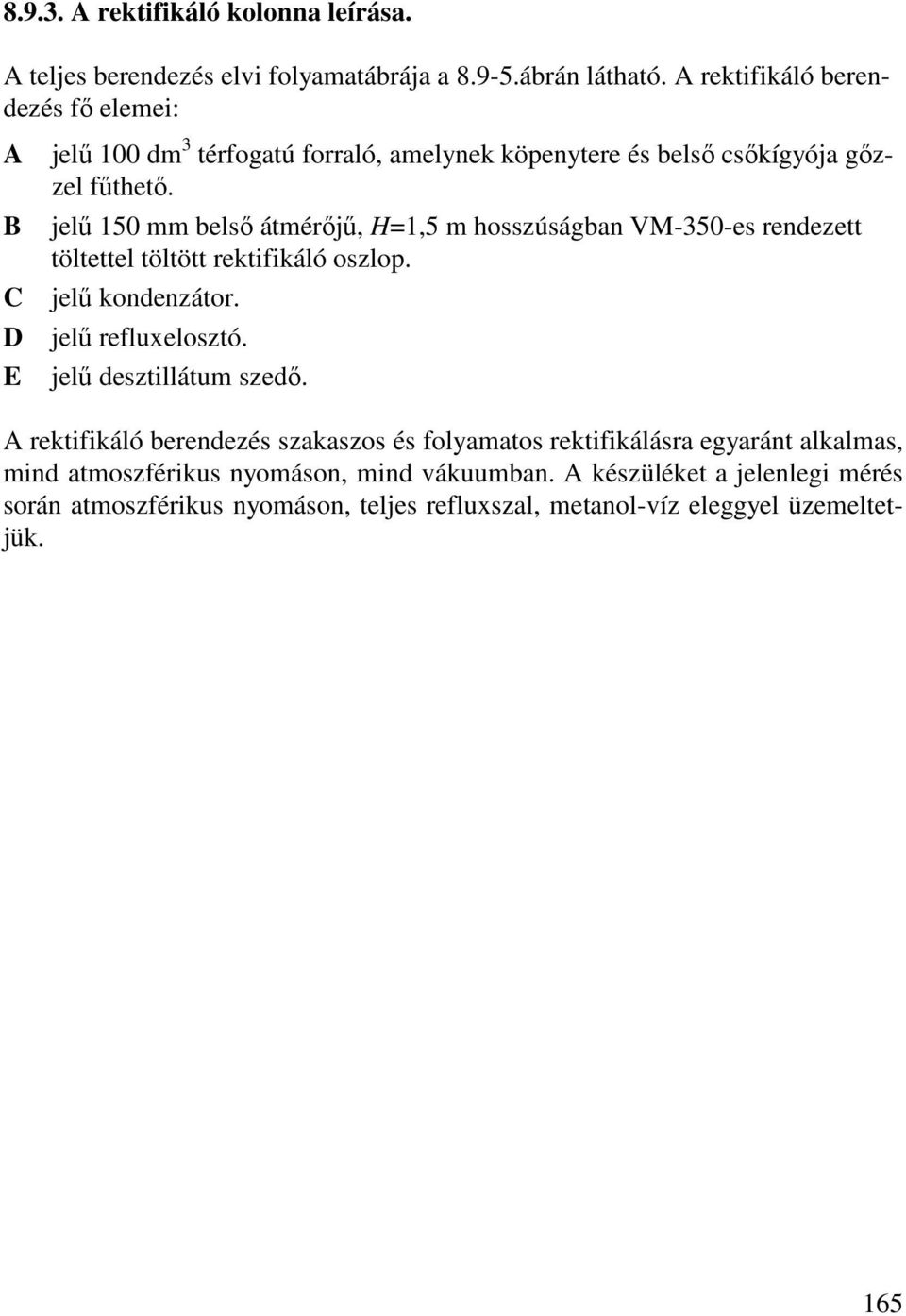 jelő 150 mm belsı átmérıjő, H=1,5 m hosszúságban VM-350-es rendezett töltettel töltött rektifikáló oszlop. jelő kondenzátor. jelő refluxelosztó.