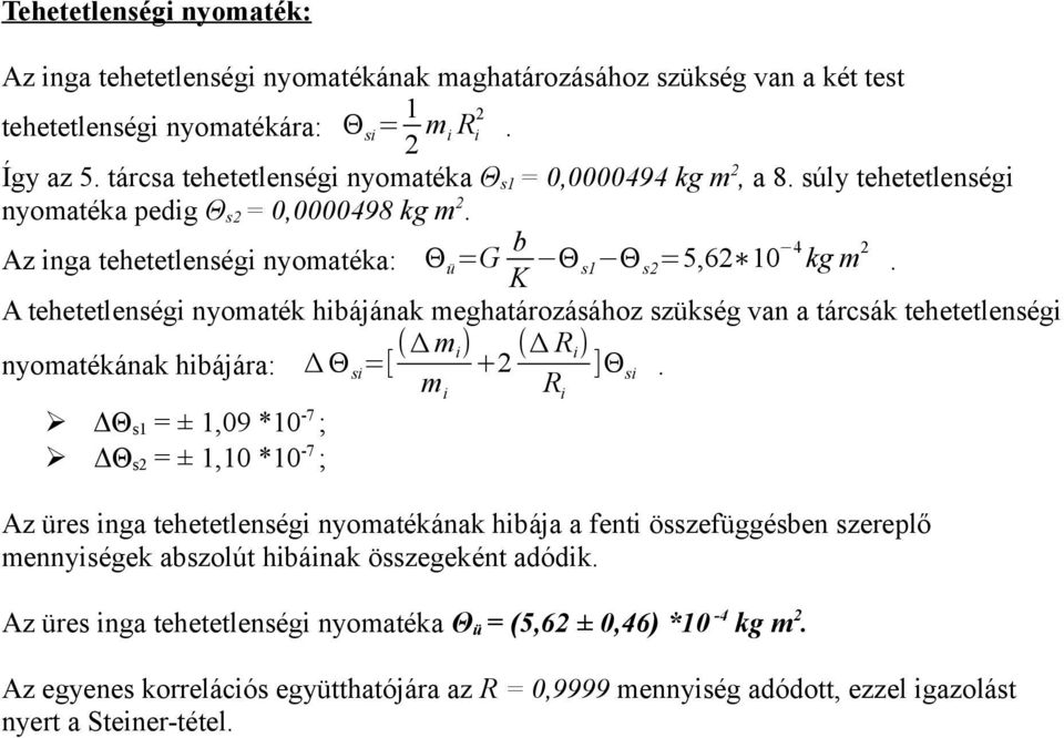 A tehetetlenségi nyomaték hibájának meghatározásához szükség van a tárcsák tehetetlenségi nyomatékának hibájára: Δ Θ si =[ (Δ m i) +2 (Δ R i) ]Θ m i R si.