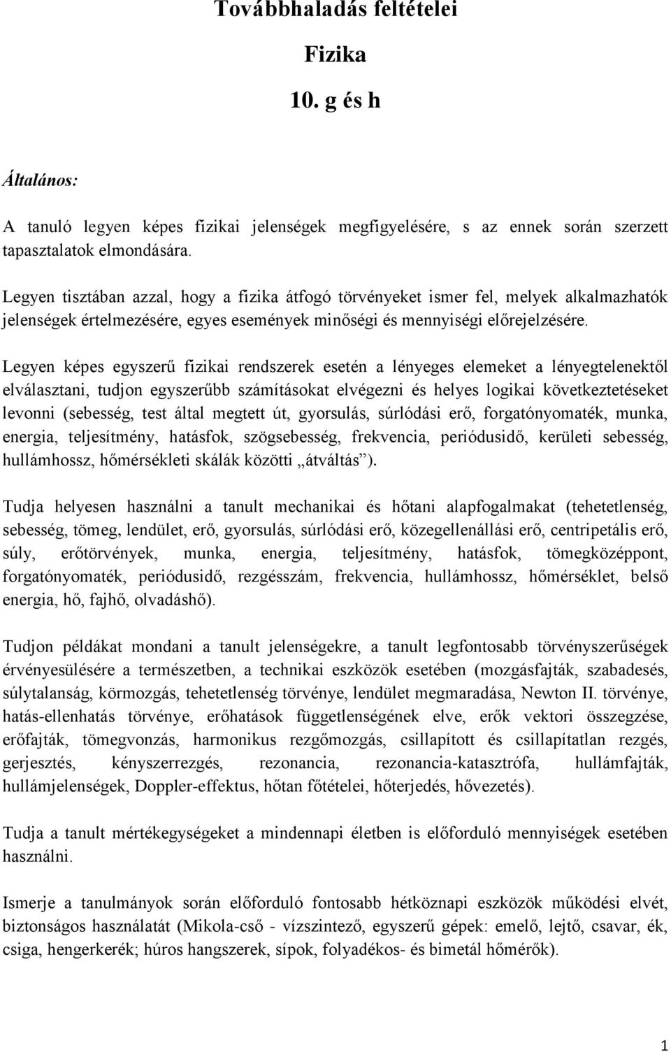 Legyen képes egyszerű fizikai rendszerek esetén a lényeges elemeket a lényegtelenektől elválasztani, tudjon egyszerűbb számításokat elvégezni és helyes logikai következtetéseket levonni (sebesség,