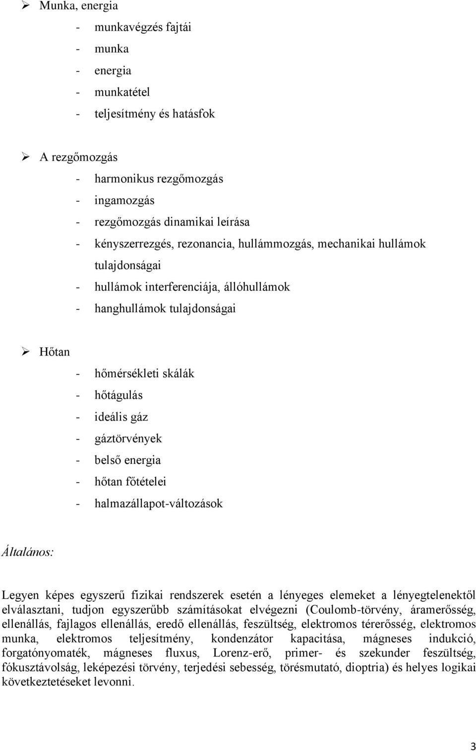 - belső energia - hőtan főtételei - halmazállapot-változások Általános: Legyen képes egyszerű fizikai rendszerek esetén a lényeges elemeket a lényegtelenektől elválasztani, tudjon egyszerűbb