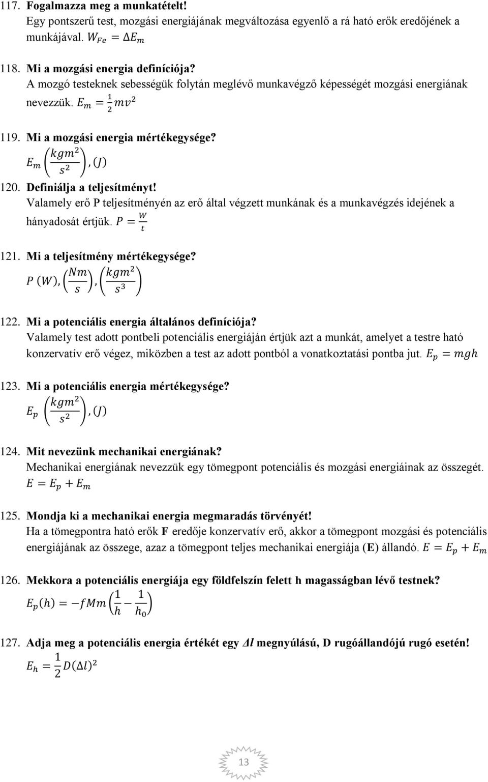 Valamely erő P teljesítményén az erő által végzett munkának és a munkavégzés idejének a hányadosát értjük. 121. Mi a teljesítmény mértékegysége? 122. Mi a potenciális energia általános definíciója?