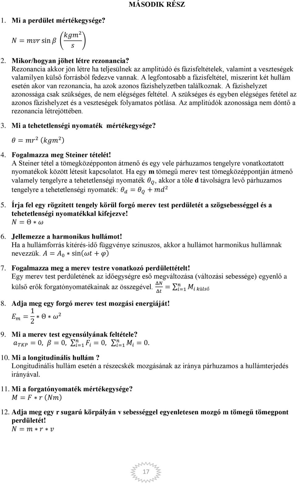 A legfontosabb a fázisfeltétel, miszerint két hullám esetén akor van rezonancia, ha azok azonos fázishelyzetben találkoznak. A fázishelyzet azonossága csak szükséges, de nem elégséges feltétel.