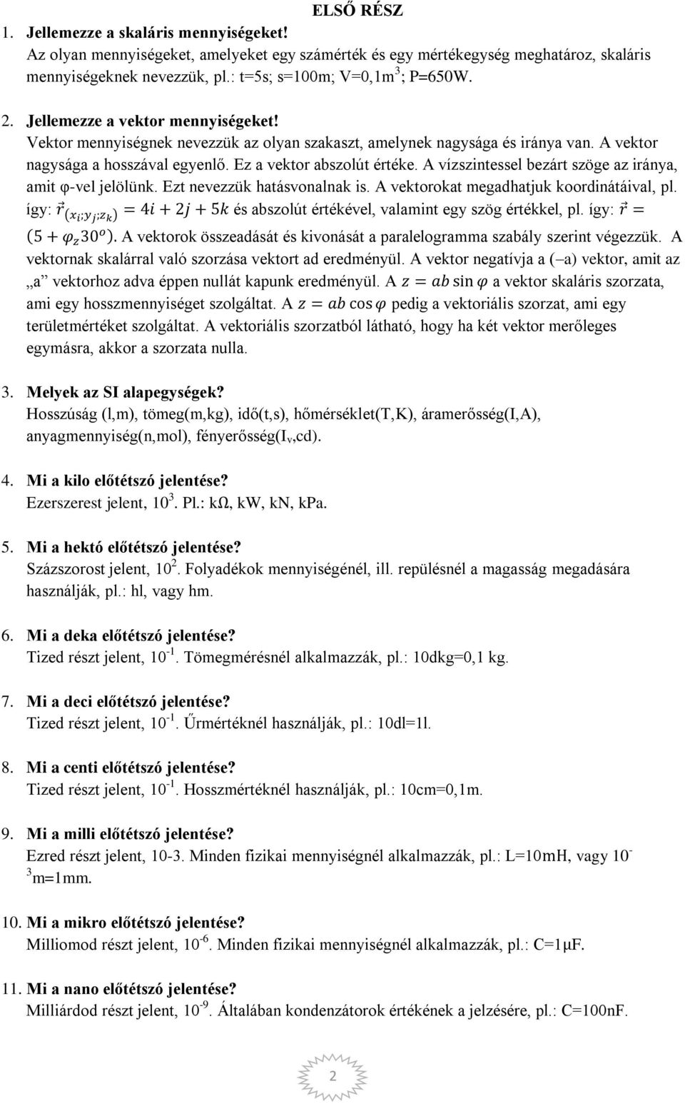 Ez a vektor abszolút értéke. A vízszintessel bezárt szöge az iránya, amit φ-vel jelölünk. Ezt nevezzük hatásvonalnak is. A vektorokat megadhatjuk koordinátáival, pl.