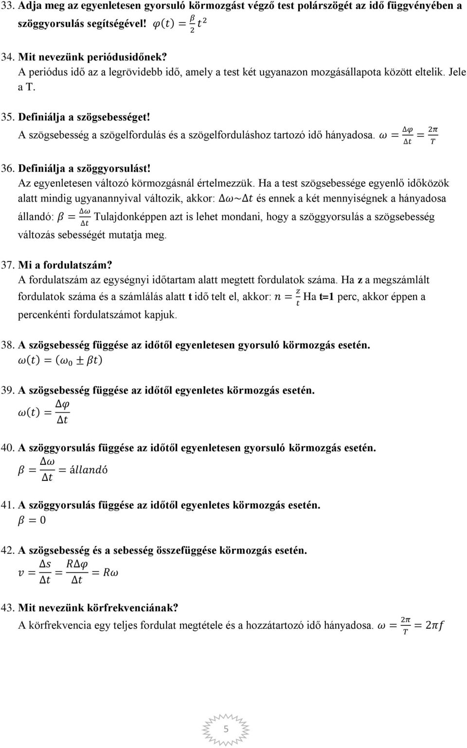 A szögsebesség a szögelfordulás és a szögelforduláshoz tartozó idő hányadosa. 36. Definiálja a szöggyorsulást! Az egyenletesen változó körmozgásnál értelmezzük.