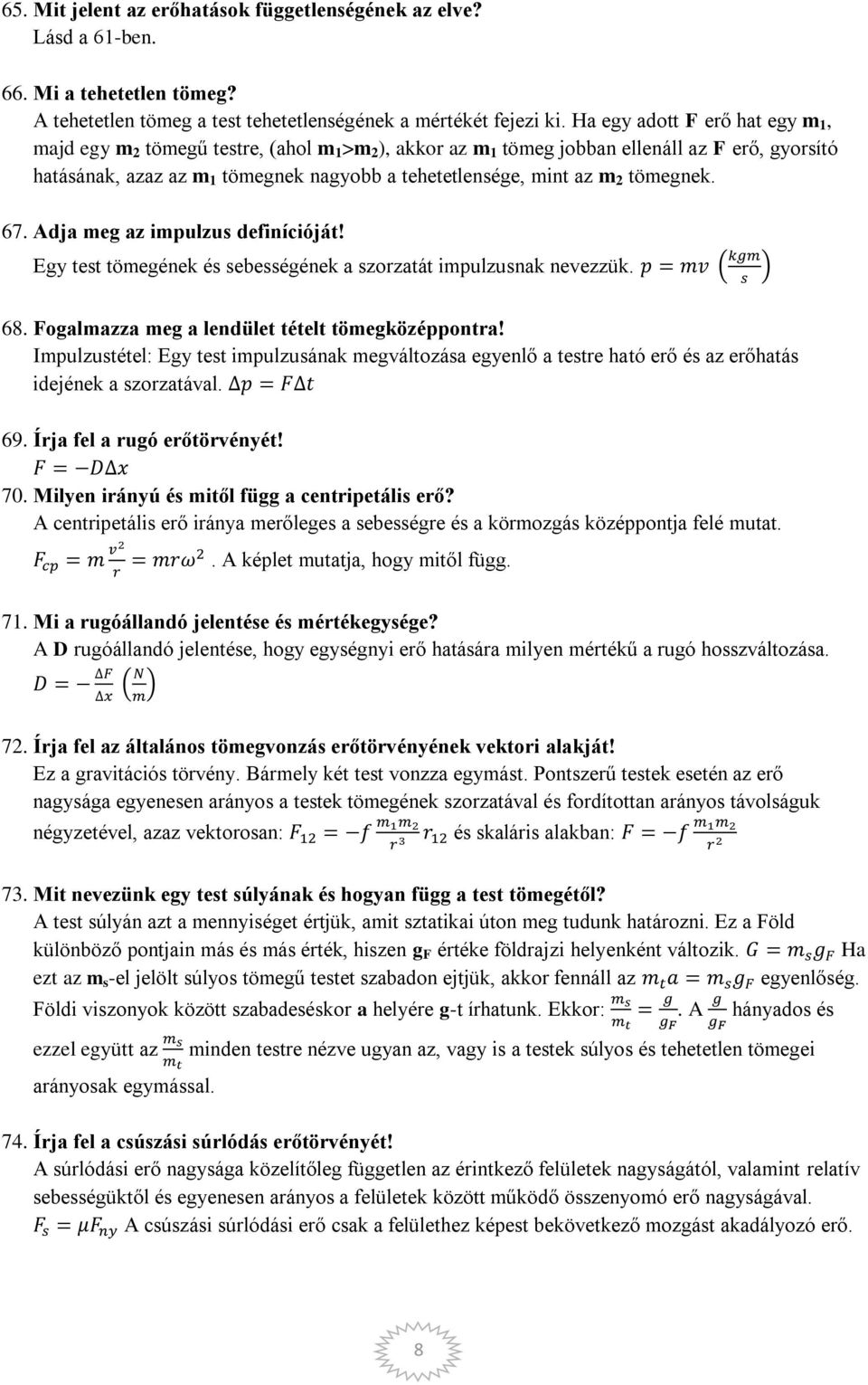 2 tömegnek. 67. Adja meg az impulzus definícióját! Egy test tömegének és sebességének a szorzatát impulzusnak nevezzük. 68. Fogalmazza meg a lendület tételt tömegközéppontra!