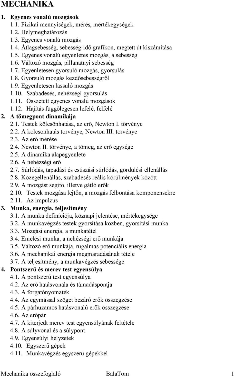 8. Gyorsuló mozgás kezdősebességről 1.9. Egyenletesen lassuló mozgás 1.10. Szabadesés, nehézségi gyorsulás 1.11. Összetett egyenes vonalú mozgások 1.12. Hajítás függőlegesen lefelé, felfelé 2.