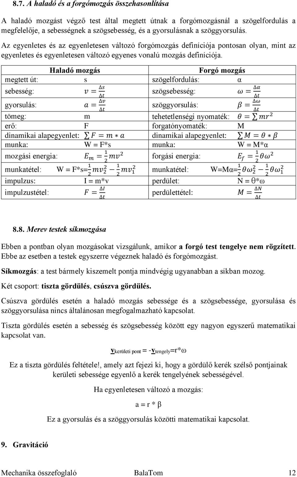 Haladó mozgás Forgó mozgás megtett út: s szögelfordulás: α sebesség: v = s szögsebesség: t gyorsulás: a = v t szöggyorsulás: ω = α t β = ω t tömeg: m tehetetlenségi nyomaték: θ = mr 2 erő: F