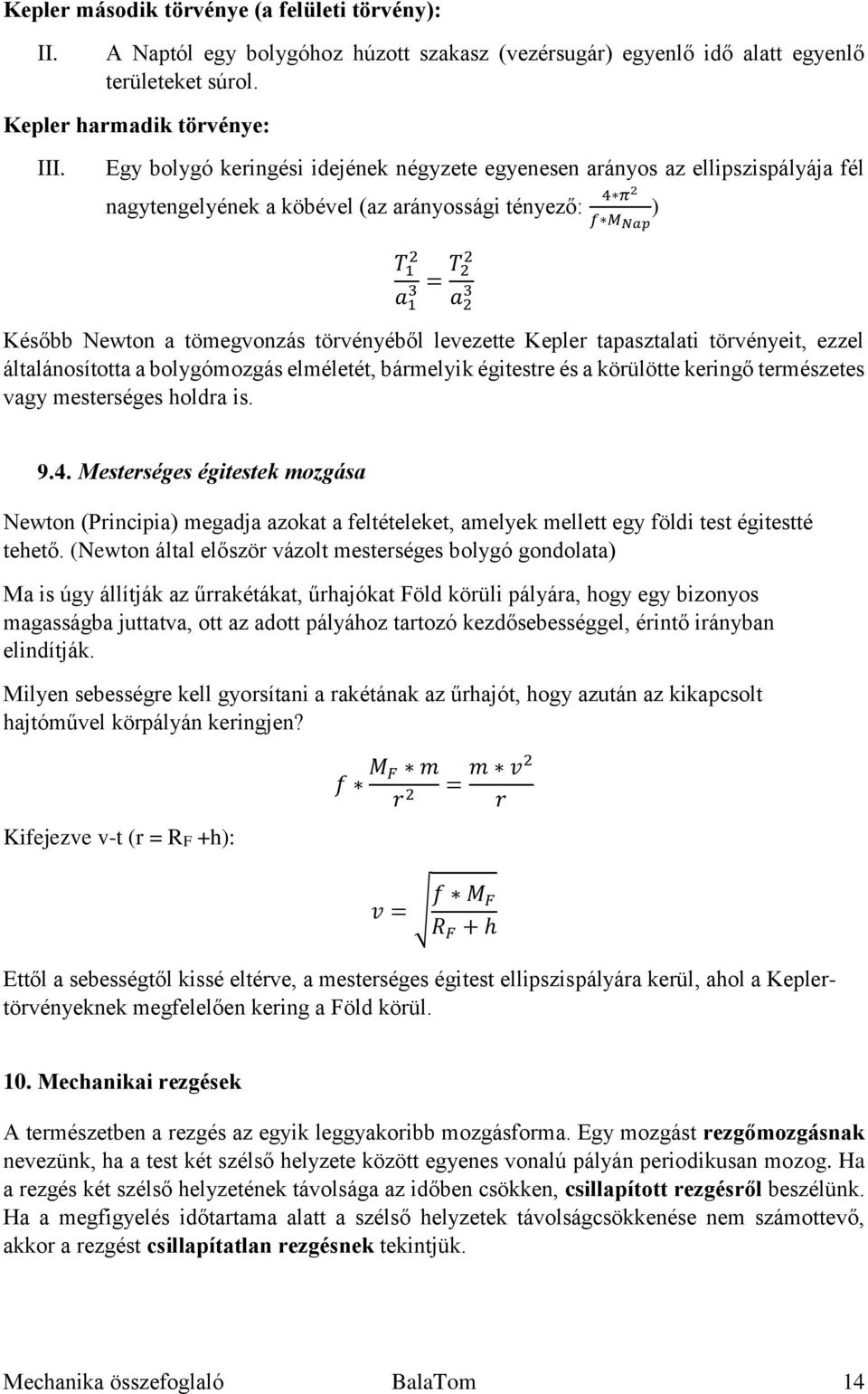 tömegvonzás törvényéből levezette Kepler tapasztalati törvényeit, ezzel általánosította a bolygómozgás elméletét, bármelyik égitestre és a körülötte keringő természetes vagy mesterséges holdra is. 9.