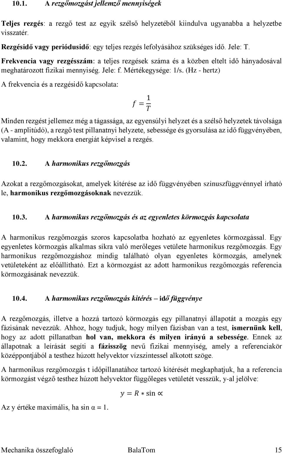 Frekvencia vagy rezgésszám: a teljes rezgések száma és a közben eltelt idő hányadosával meghatározott fizikai mennyiség. Jele: f. Mértékegysége: 1/s.