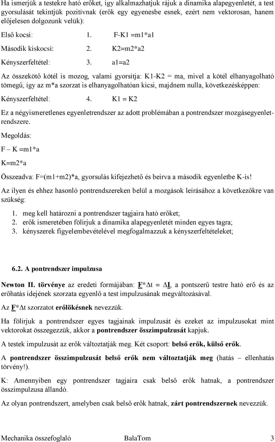 a1=a2 Az összekötő kötél is mozog, valami gyorsítja: K1-K2 = ma, mivel a kötél elhanyagolható tömegű, így az m*a szorzat is elhanyagolhatóan kicsi, majdnem nulla, következésképpen: Kényszerfeltétel: