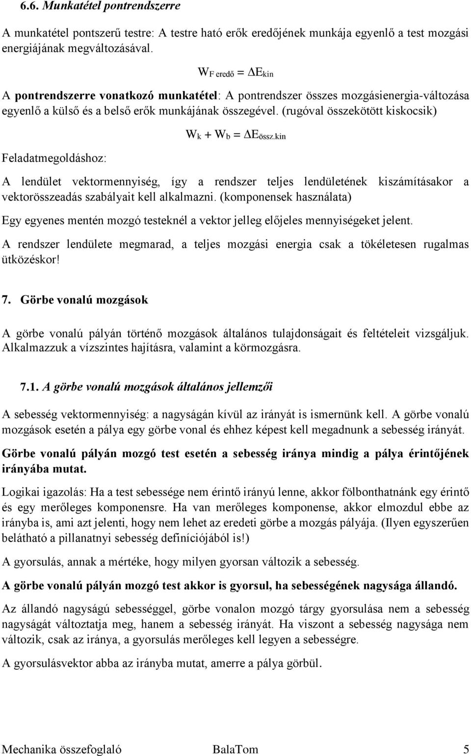 (rugóval összekötött kiskocsik) Feladatmegoldáshoz: Wk + Wb = ΔEössz.kin A lendület vektormennyiség, így a rendszer teljes lendületének kiszámításakor a vektorösszeadás szabályait kell alkalmazni.