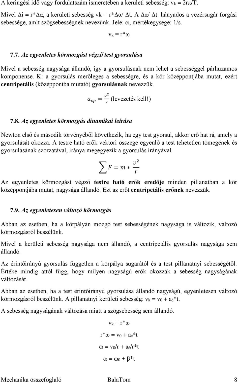 7. Az egyenletes körmozgást végző test gyorsulása Mivel a sebesség nagysága állandó, így a gyorsulásnak nem lehet a sebességgel párhuzamos komponense.