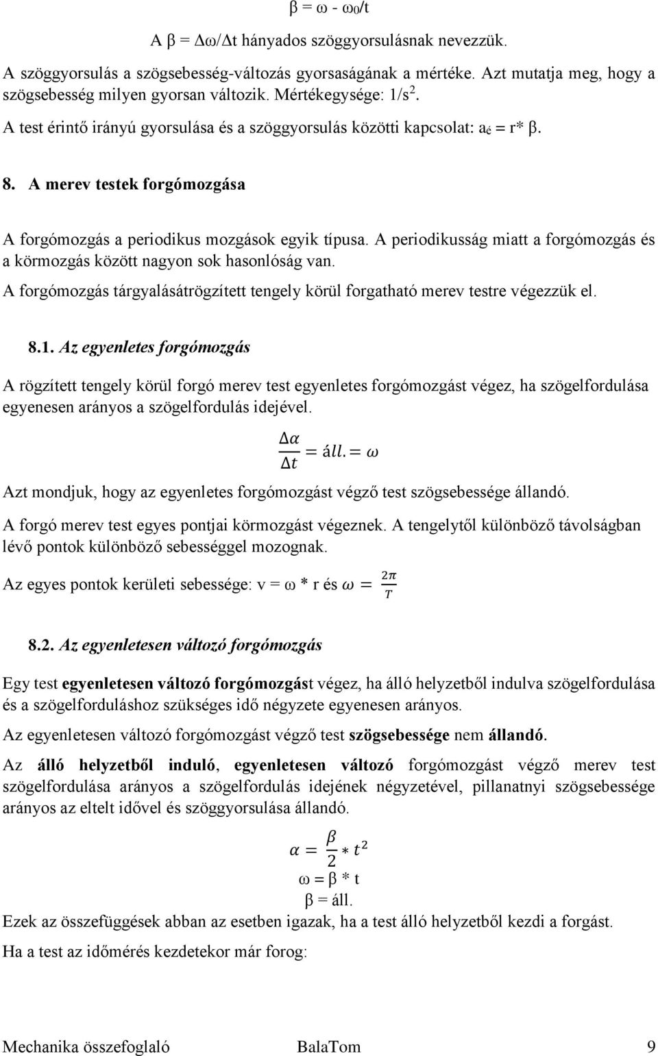 A periodikusság miatt a forgómozgás és a körmozgás között nagyon sok hasonlóság van. A forgómozgás tárgyalásátrögzített tengely körül forgatható merev testre végezzük el. 8.1.