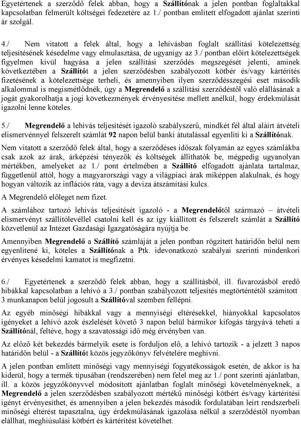 / pontban előírt kötelezettségek figyelmen kívül hagyása a jelen szállítási szerződés megszegését jelenti, aminek következtében a Szállítót a jelen szerződésben szabályozott kötbér és/vagy kártérítés