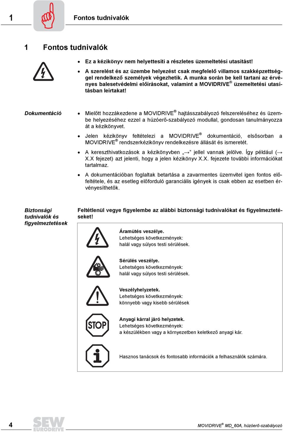 A munka során be kell tartani az érvényes balesetvédelmi előírásokat, valamint a MOVIDRIVE üzemeltetési utasításban leírtakat!