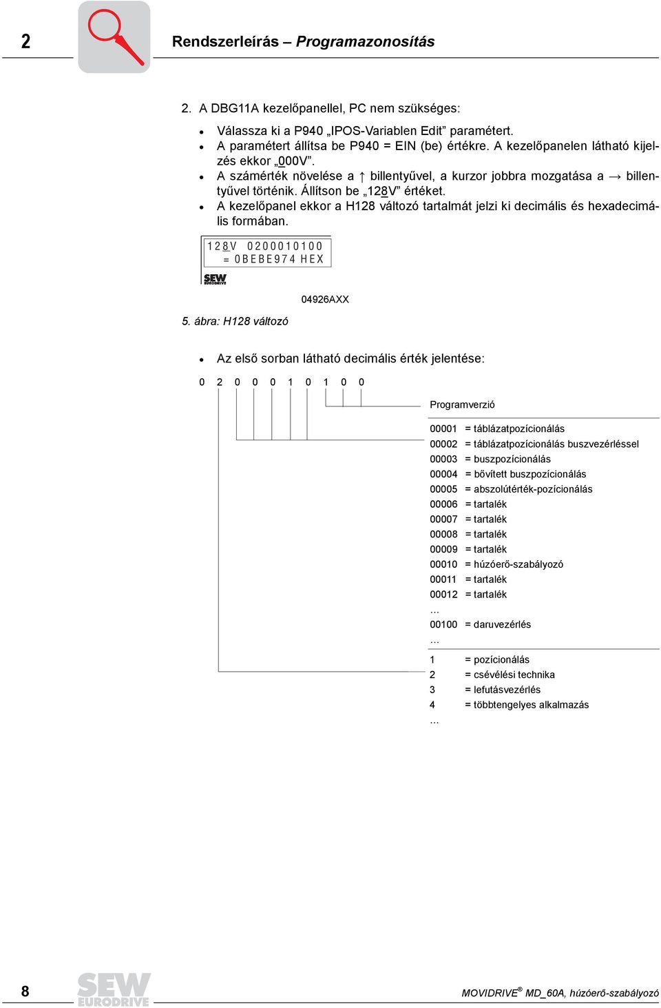 A kezelőpanel ekkor a H128 változó tartalmát jelzi ki decimális és hexadecimális formában. 128 V 0200010100 = 0BEBE974 HEX 5.