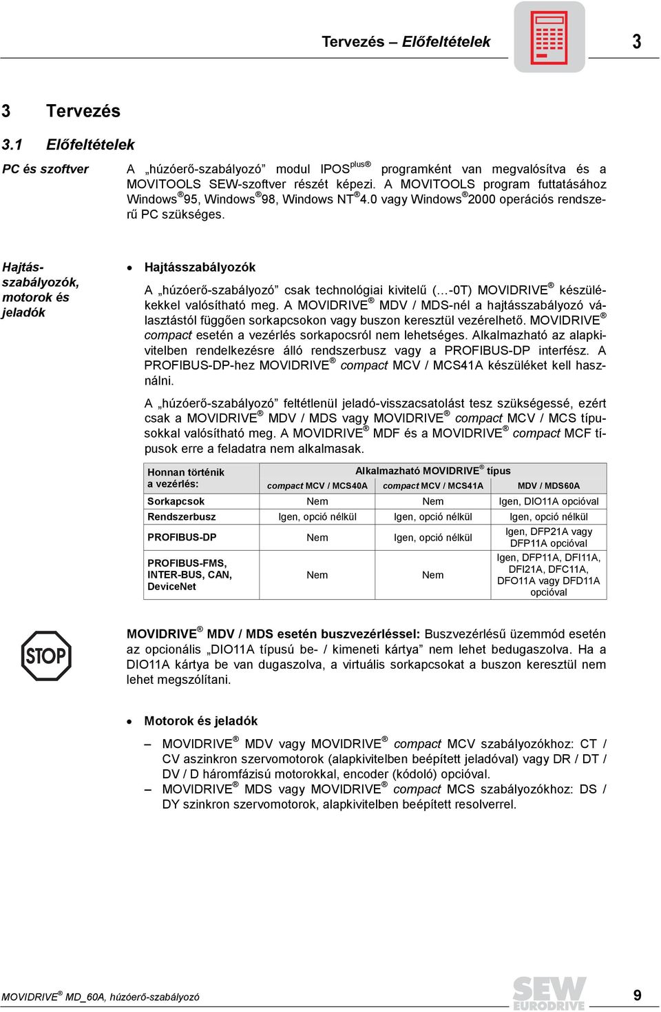 Hajtásszabályozók, motorok és jeladók Hajtásszabályozók A húzóerő-szabályozó csak technológiai kivitelű ( -0T) MOVIDRIVE készülékekkel valósítható meg.