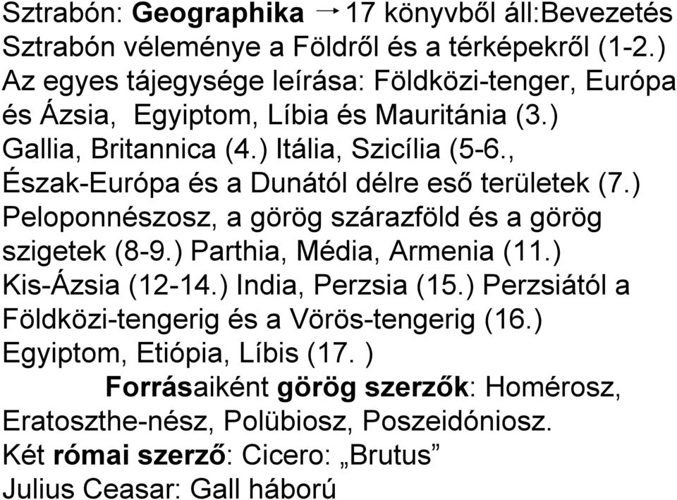 , Észak-Európa és a Dunától délre eső területek (7.) Peloponnészosz, a görög szárazföld és a görög szigetek (8-9.) Parthia, Média, Armenia (11.) Kis-Ázsia (12-14.