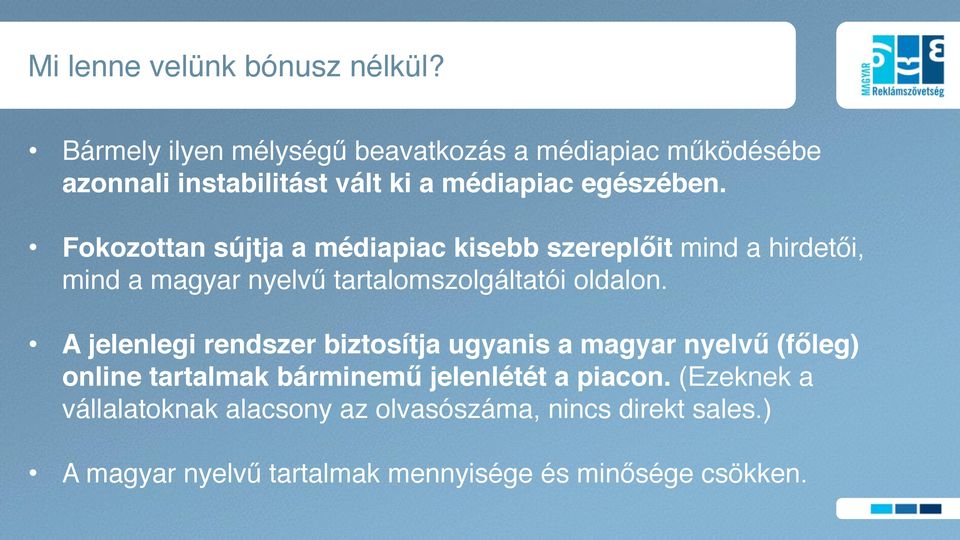 Fokozottan sújtja a médiapiac kisebb szereplőit mind a hirdetői, mind a magyar nyelvű tartalomszolgáltatói oldalon.