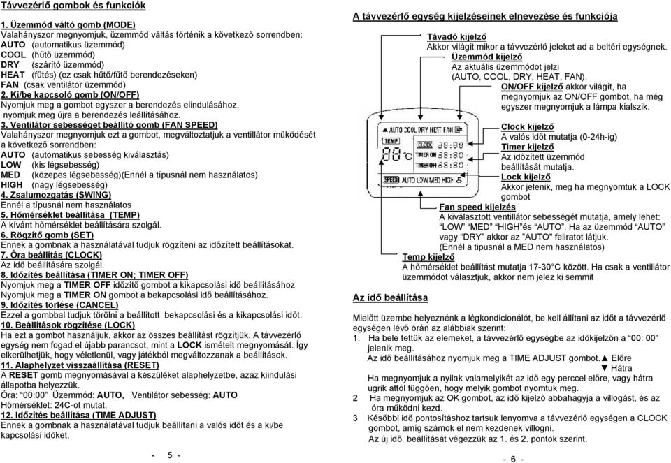 berendezéseken) FAN (csak ventilátor üzemmód) 2. Ki/be kapcsoló gomb (ON/OFF) Nyomjuk meg a gombot egyszer a berendezés elindulásához, nyomjuk meg újra a berendezés leállításához. 3.