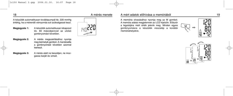 A mért adatok elõhívása a memóriából 19 A memória olvasásához nyomja meg az M gombot. A memóia adatai megjelennek az LCD kijelzõn. Elõször a legutoljára mért érték jelenik meg.