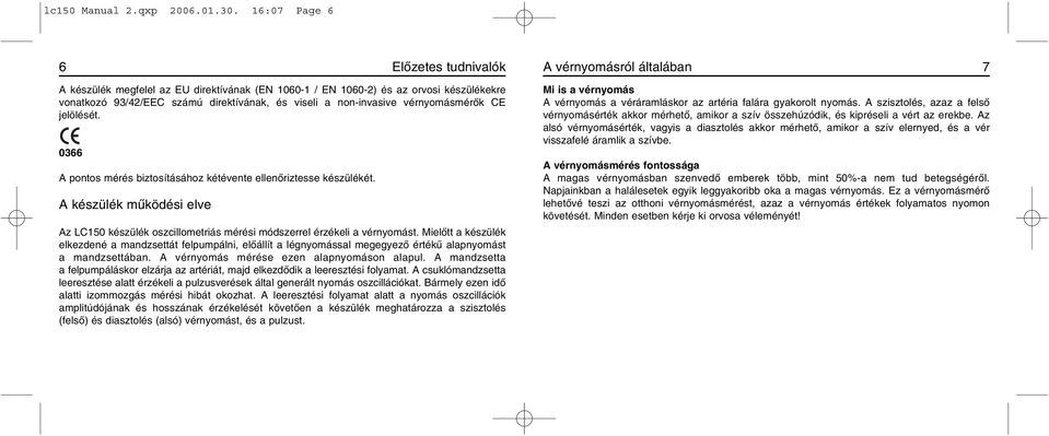 vérnyomásmérõk CE jelölését. 0366 A pontos mérés biztosításához kétévente ellenõriztesse készülékét. A készülék mûködési elve Az LC150 készülék oszcillometriás mérési módszerrel érzékeli a vérnyomást.