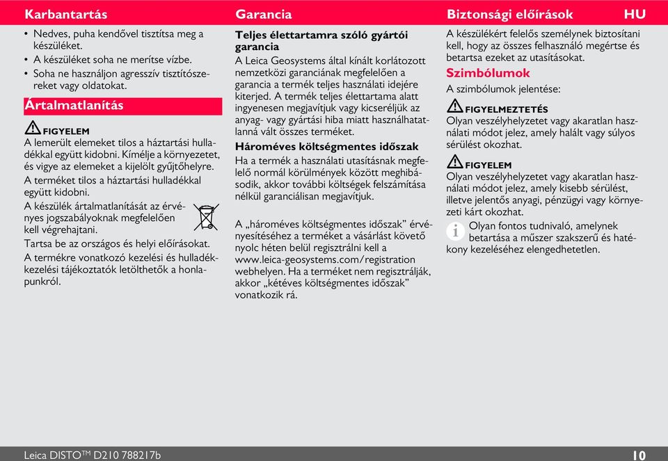 A terméket tilos a háztartási hulladékkal együtt kidobni. A készülék ártalmatlanítását az érvényes jogszabályoknak megfelelően kell végrehajtani. Tartsa be az országos és helyi előírásokat.