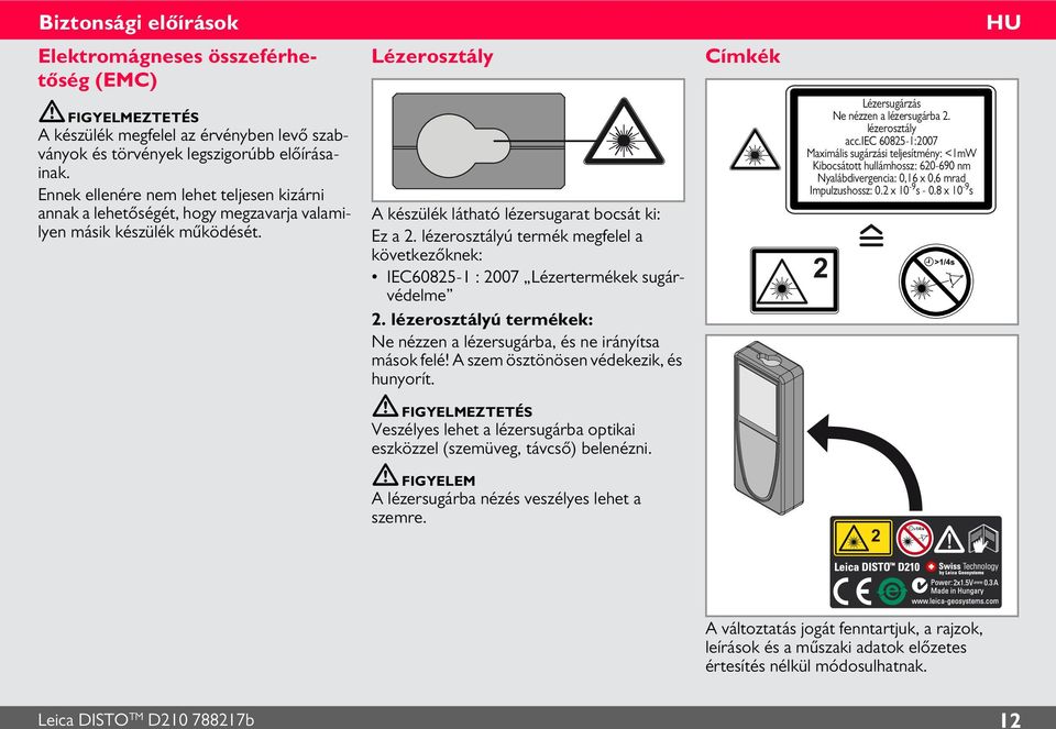 lézerosztályú termék megfelel a következőknek: IEC6085- : 007 Lézertermékek sugárvédelme. lézerosztályú termékek: Ne nézzen a lézersugárba, és ne irányítsa mások felé!