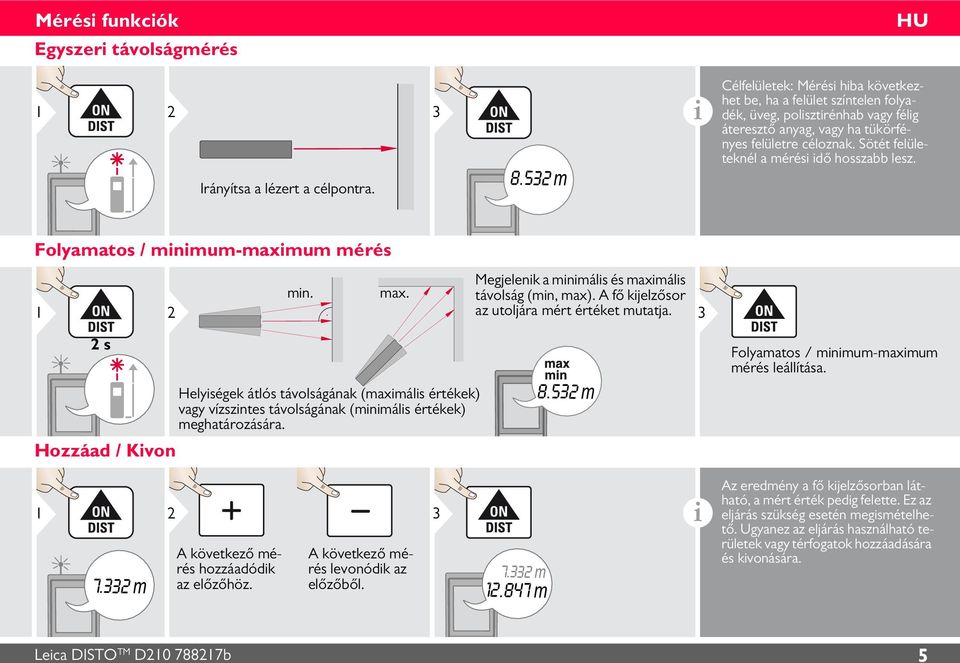 Sötét felületeknél a mérési idő hosszabb lesz. Folyamatos / minimum-maximum mérés min. max. Megjelenik a minimális és maximális távolság (min, max). A fő kijelzősor az utoljára mért értéket mutatja.