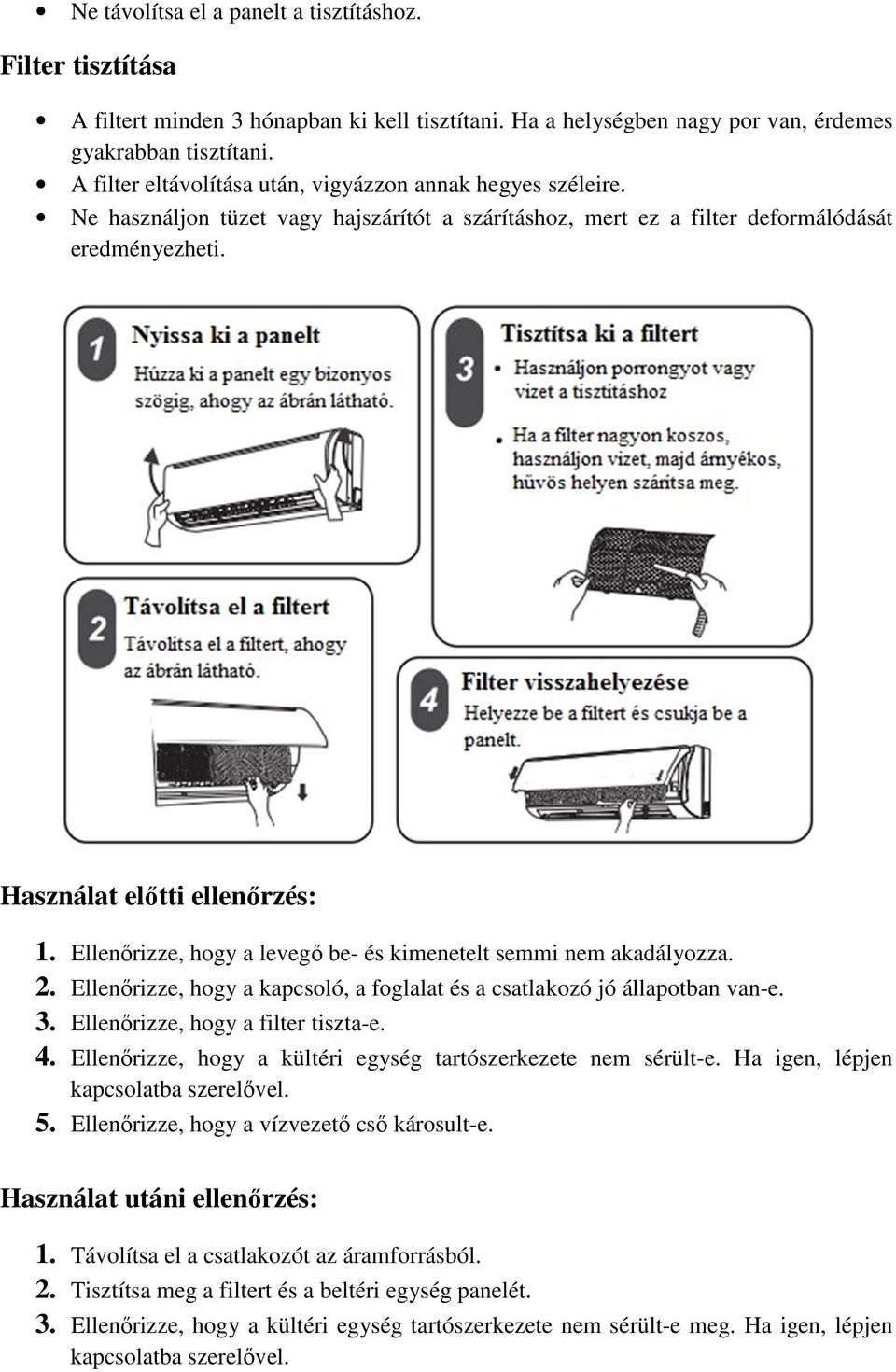 Ellenőrizze, hogy a levegő be- és kimenetelt semmi nem akadályozza. 2. Ellenőrizze, hogy a kapcsoló, a foglalat és a csatlakozó jó állapotban van-e. 3. Ellenőrizze, hogy a filter tiszta-e. 4.