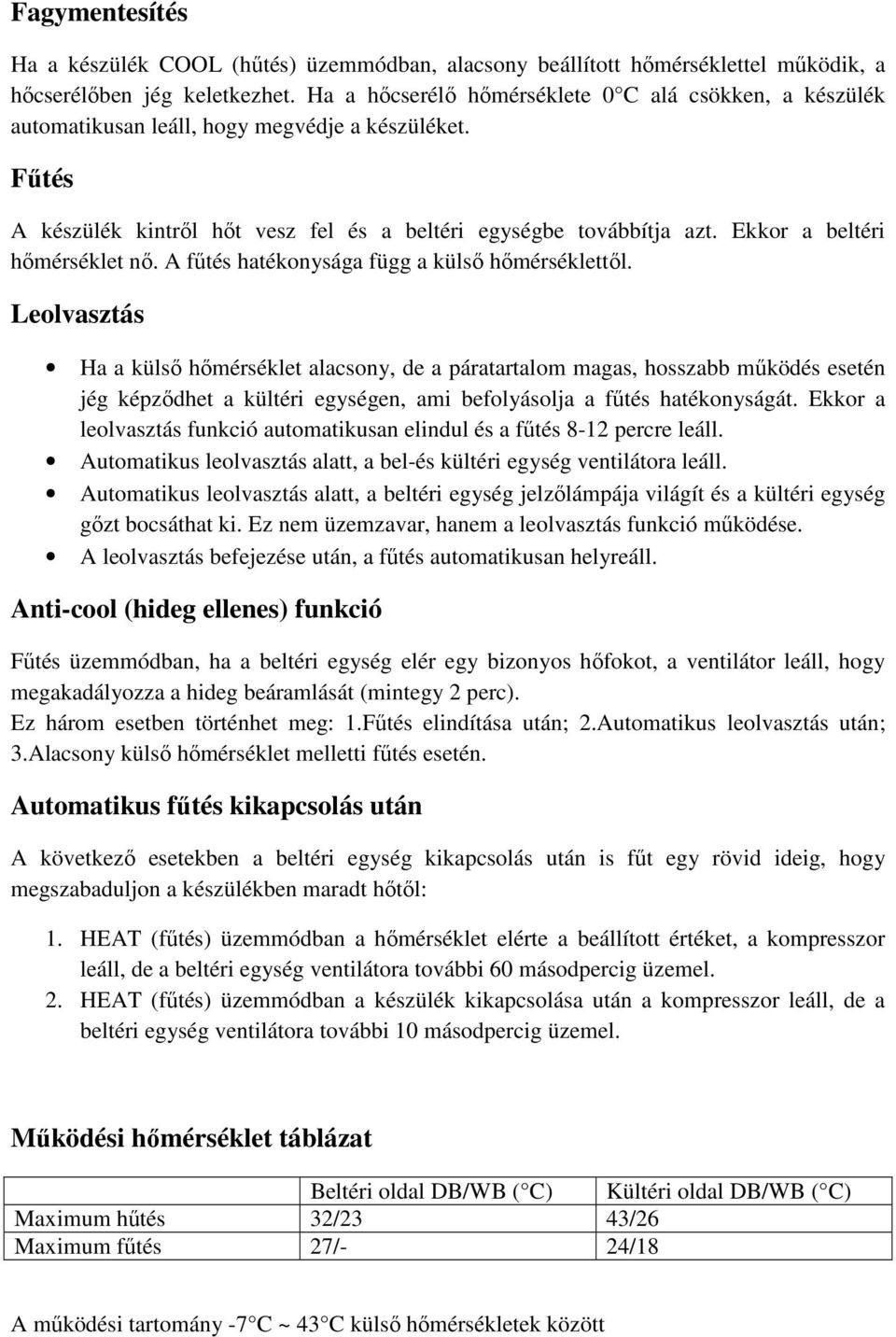 Ekkor a beltéri hőmérséklet nő. A fűtés hatékonysága függ a külső hőmérséklettől.