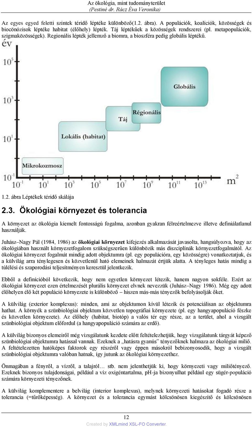 Regionális lépték jellemző a biomra, a bioszféra pedig globális léptékű. 1.2. ábra Léptékek téridő skálája 2.3.