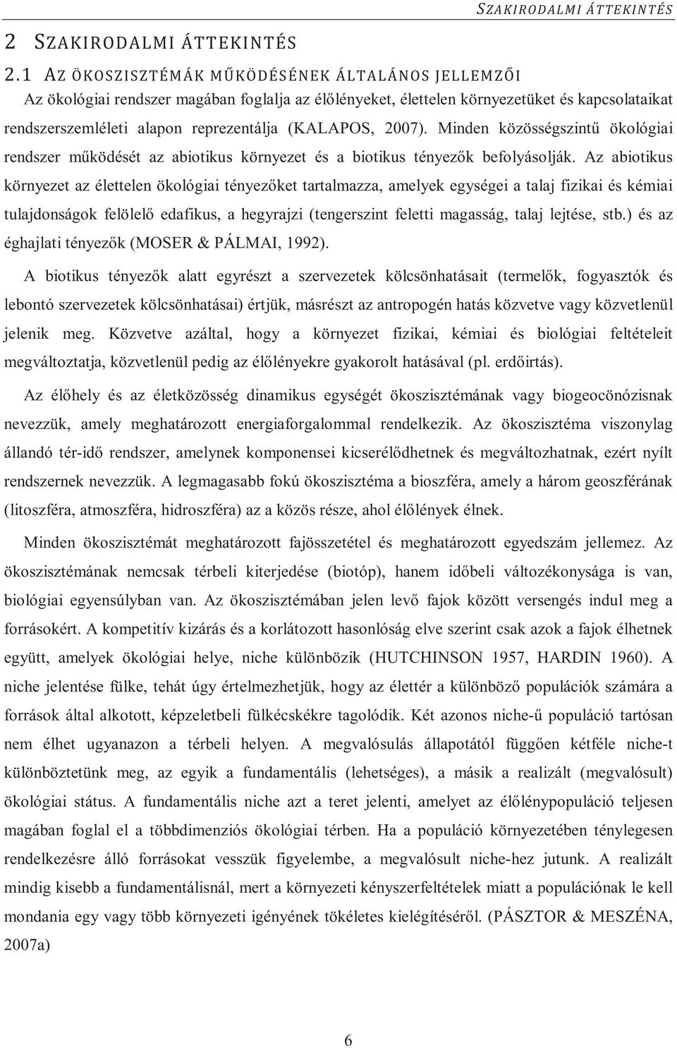 Az abiotikus környezet az élettelen ökológiai tényez ket tartalmazza, amelyek egységei a talaj fizikai és kémiai tulajdonságok felölel edafikus, a hegyrajzi (tengerszint feletti magasság, talaj