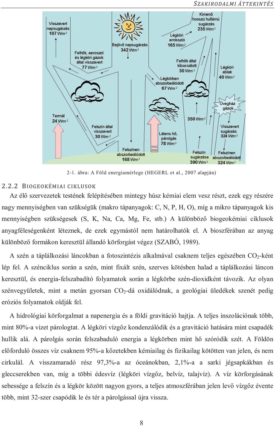 tápanyagok kis mennyiségben szükségesek (S, K, Na, Ca, Mg, Fe, stb.) A különböz biogeokémiai ciklusok anyagféleségenként léteznek, de ezek egymástól nem határolhatók el.