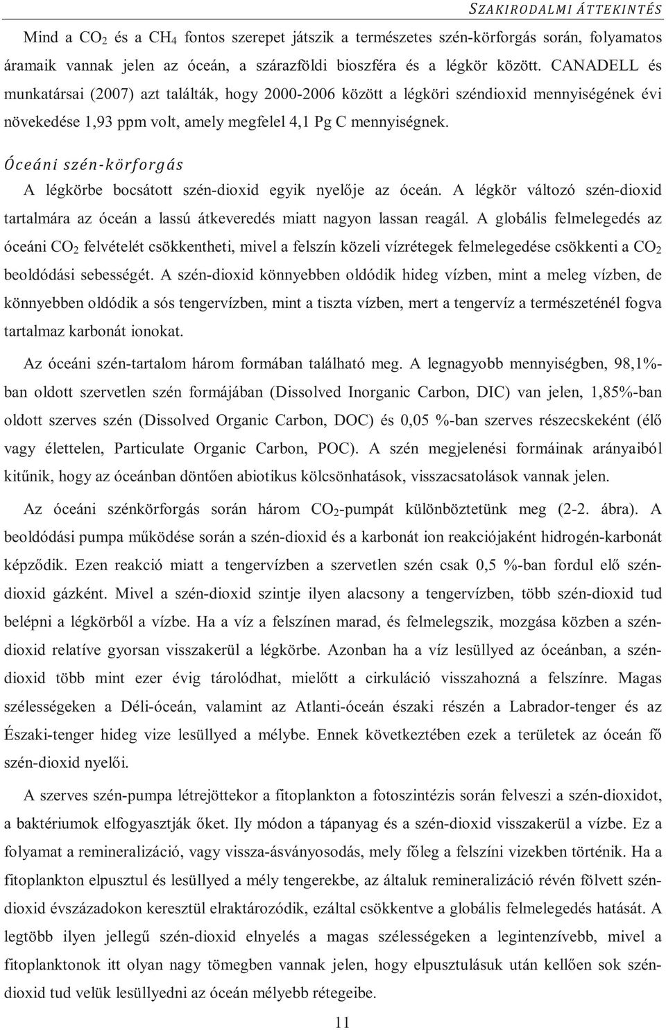 A légkörbe bocsátott szén-dioxid egyik nyel je az óceán. A légkör változó szén-dioxid tartalmára az óceán a lassú átkeveredés miatt nagyon lassan reagál.