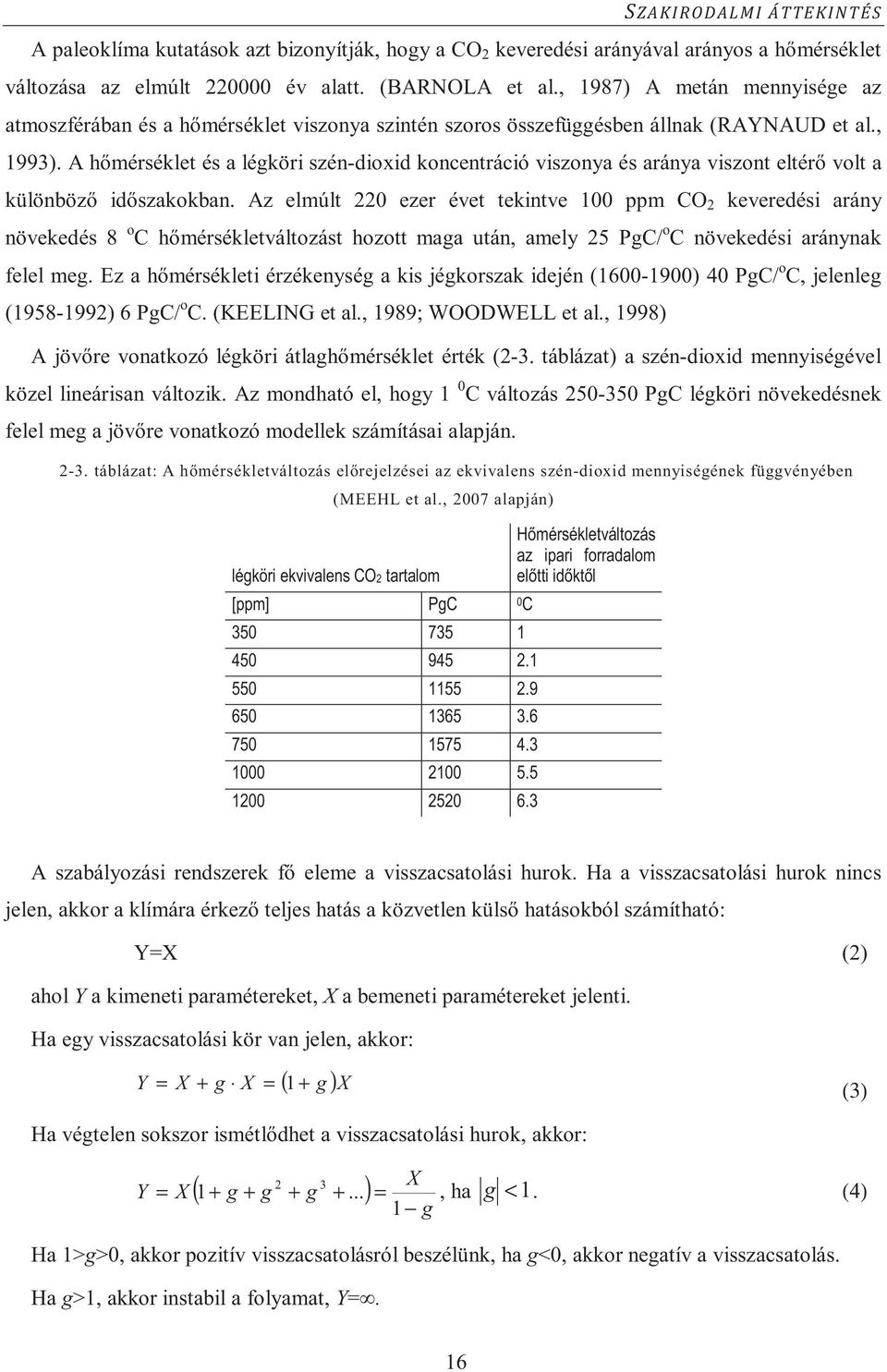 A h mérséklet és a légköri szén-dioxid koncentráció viszonya és aránya viszont eltér volt a különböz id szakokban.