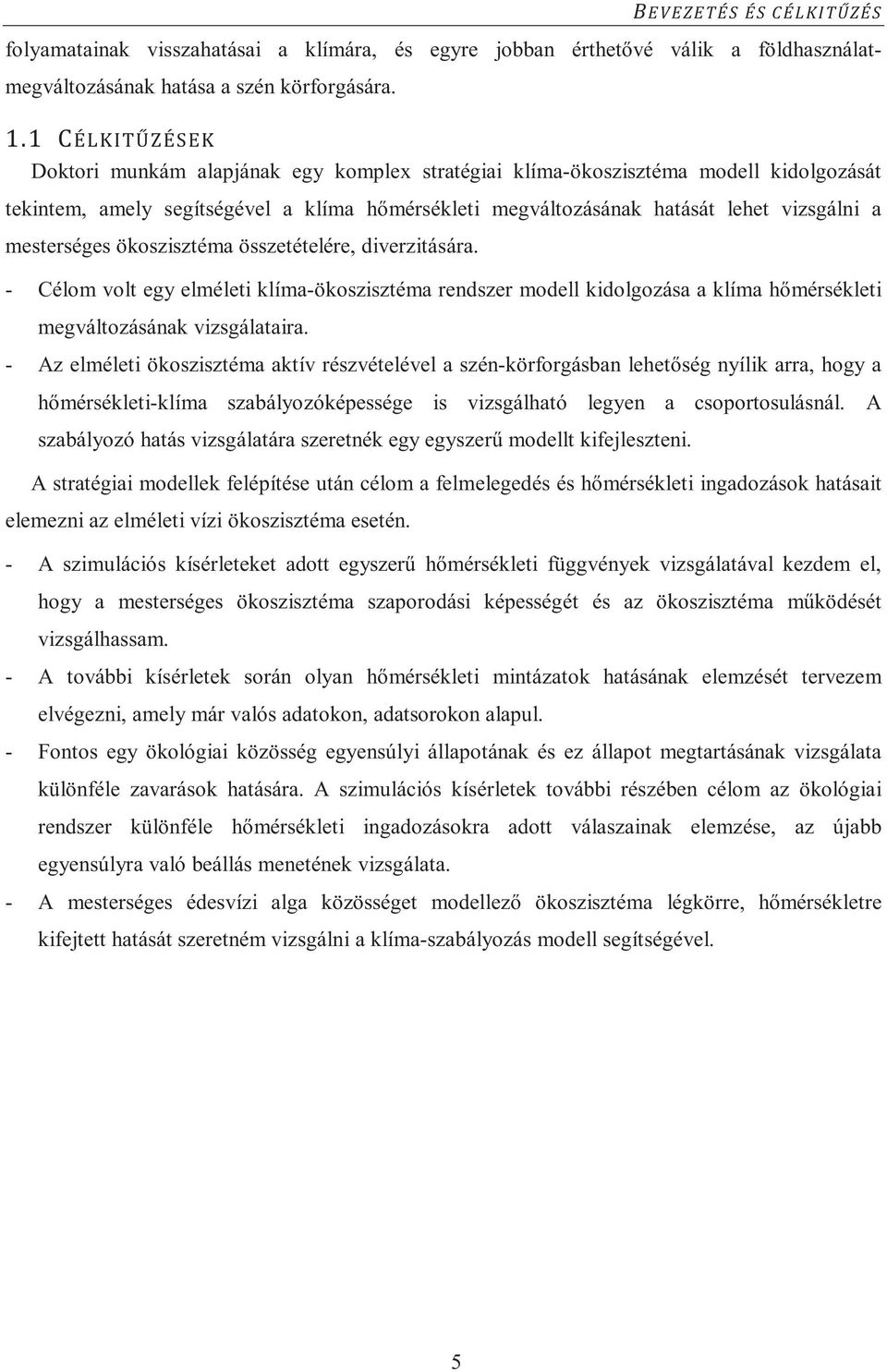 ökoszisztéma összetételére, diverzitására. - Célom volt egy elméleti klíma-ökoszisztéma rendszer modell kidolgozása a klíma h mérsékleti megváltozásának vizsgálataira.