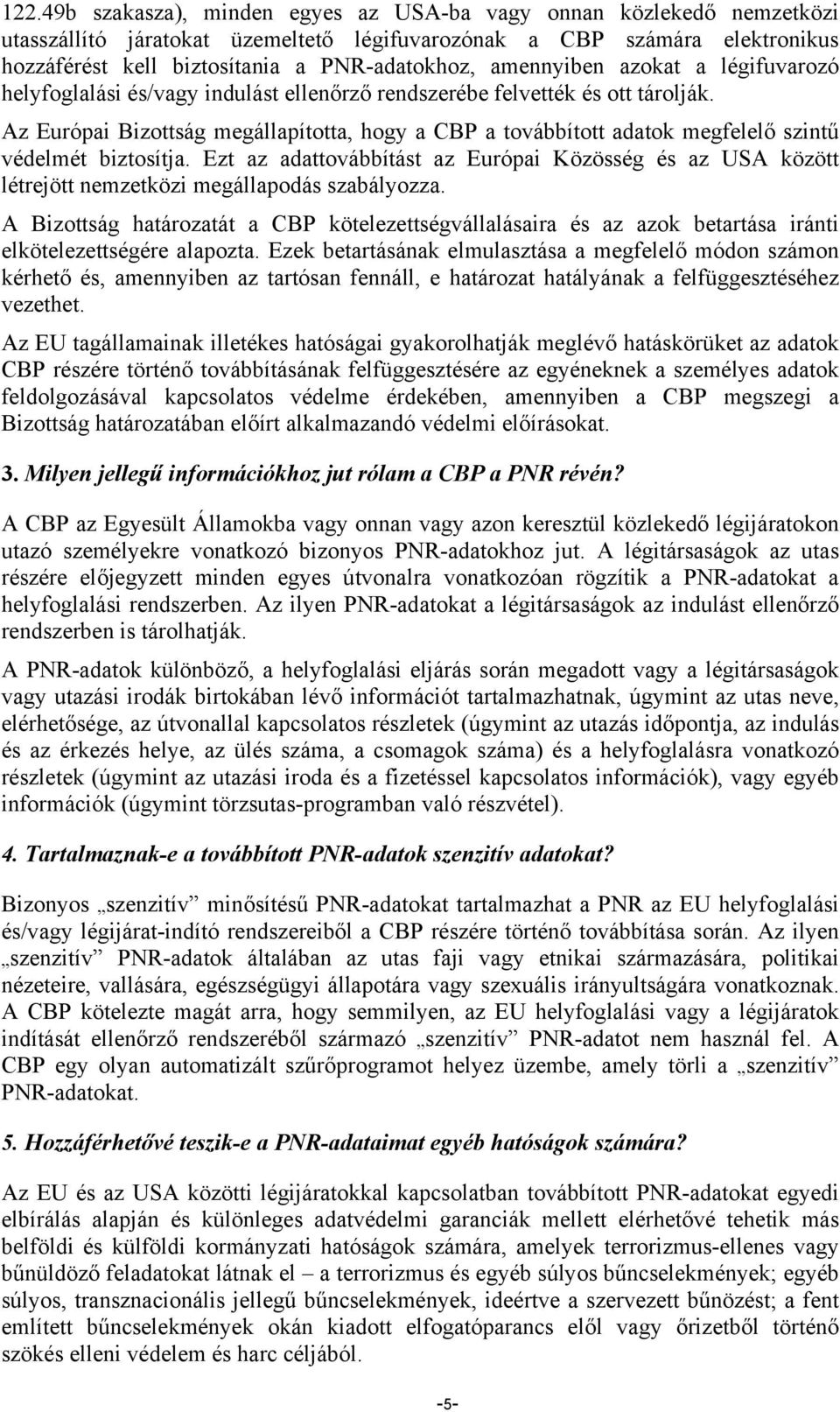 Az Európai Bizottság megállapította, hogy a CBP a továbbított adatok megfelelő szintű védelmét biztosítja.