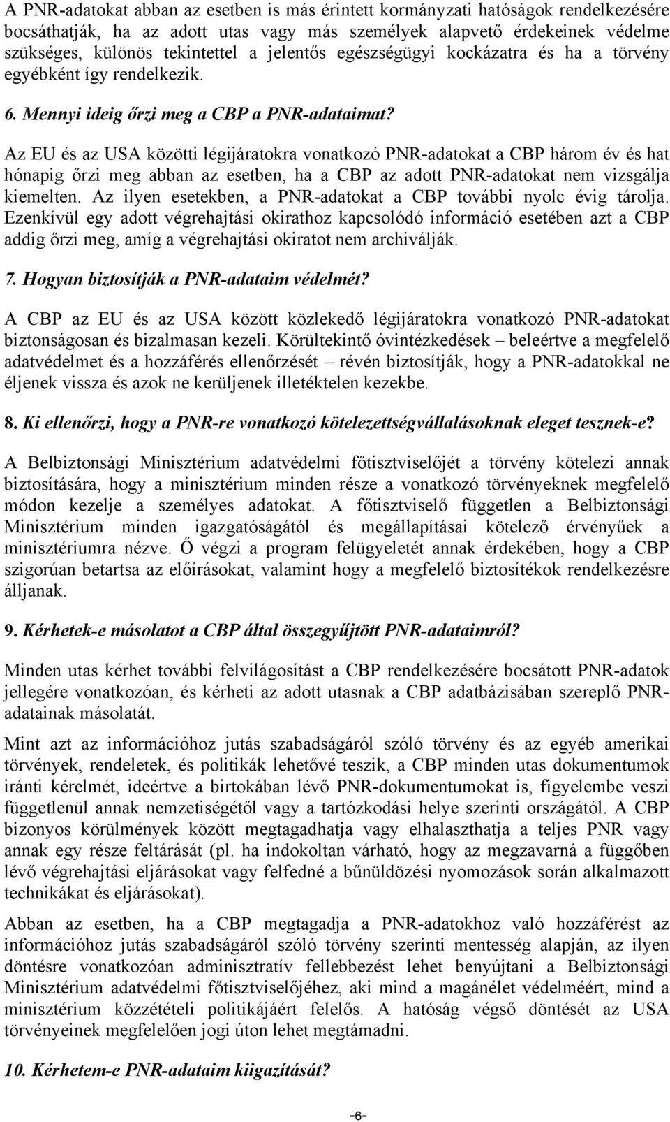 Az EU és az USA közötti légijáratokra vonatkozó PNR-adatokat a CBP három év és hat hónapig őrzi meg abban az esetben, ha a CBP az adott PNR-adatokat nem vizsgálja kiemelten.